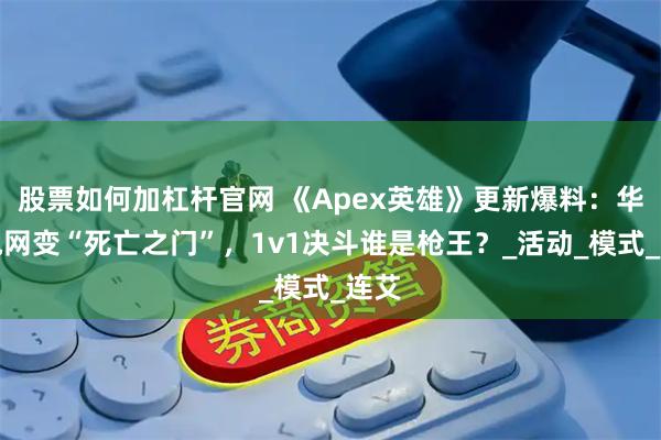 股票如何加杠杆官网 《Apex英雄》更新爆料：华森电网变“死亡之门”，1v1决斗谁是枪王？_活动_模式_连艾